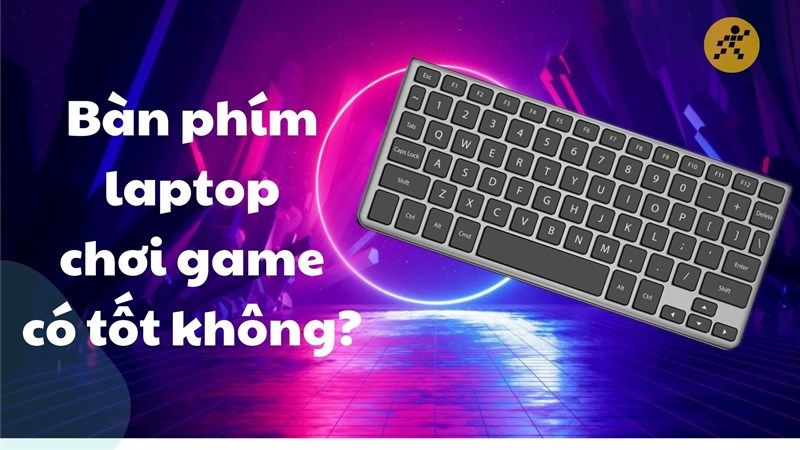 Bàn phím laptop chơi game có tốt không? Bàn phím laptop chơi game có tốt không?
