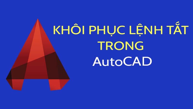 Khôi phục lệnh tắt trong CAD