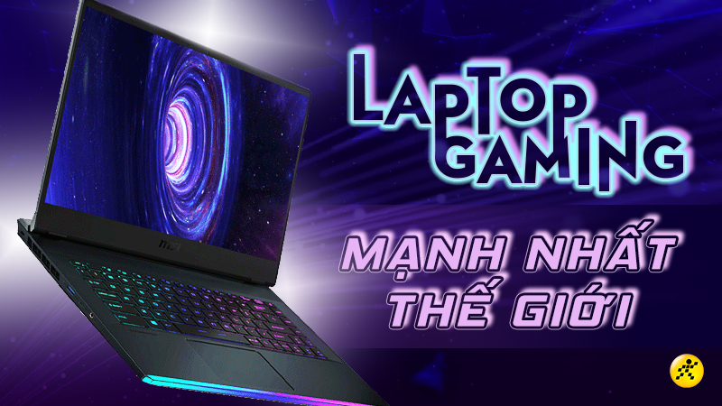 Top 5 laptop gaming mạnh nhất thế giới mà game thủ ao ước