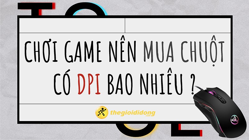 Chơi game n&ecirc;n mua chuột c&oacute; DPI bao nhi&ecirc;u ?