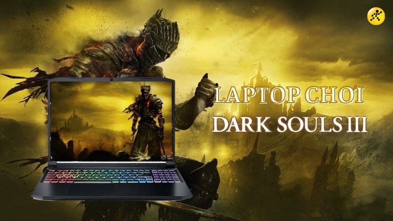 Tổng hợp 5 laptop chơi Dark Souls 3 siêu xịn, đáng đầu tư nhất 2022 Tổng hợp 5 laptop chơi Dark Souls 3 siêu xịn, đáng đầu tư nhất 2022