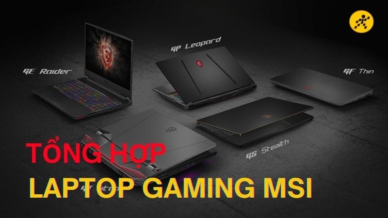 Tổng hợp c&aacute;c d&ograve;ng laptop gaming MSI, d&ograve;ng n&agrave;o xịn nhất?