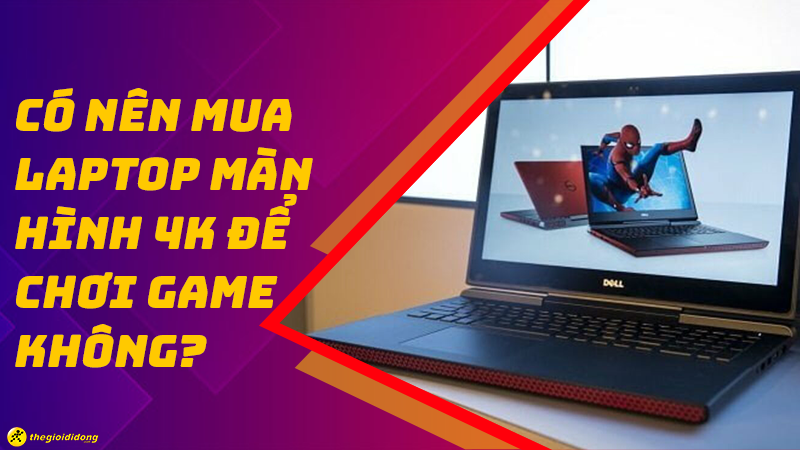 Có nên mua laptop màn hình 4K để chơi game không?