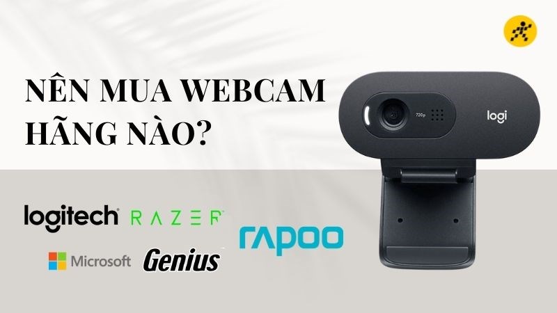 Nên mua webcam của hãng nào? Hãng nào tốt nhất hiện nay?