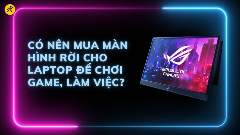 Có nên mua màn hình rời cho laptop để chơi game, làm việc?