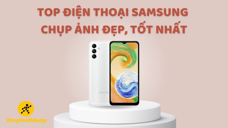 Top 12 điện thoại Samsung chụp ảnh đẹp, tốt nhất 2024