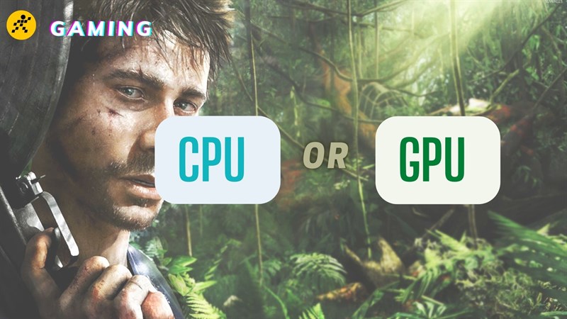 Để chơi game mượt mà thì cần CPU hay GPU mạnh ?