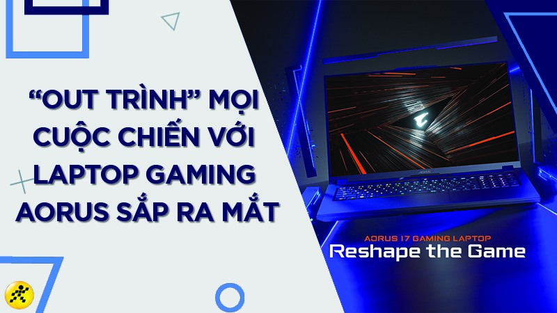 &ldquo;Out tr&igrave;nh&rdquo; mọi cuộc chiến với Laptop Gaming AORUS
