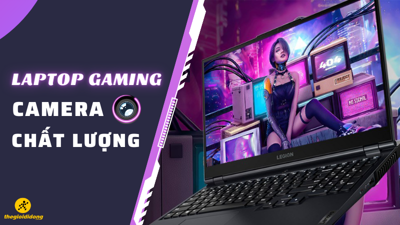 Top 10 laptop gaming c&oacute; camera chất lượng tốt d&agrave;nh cho game thủ