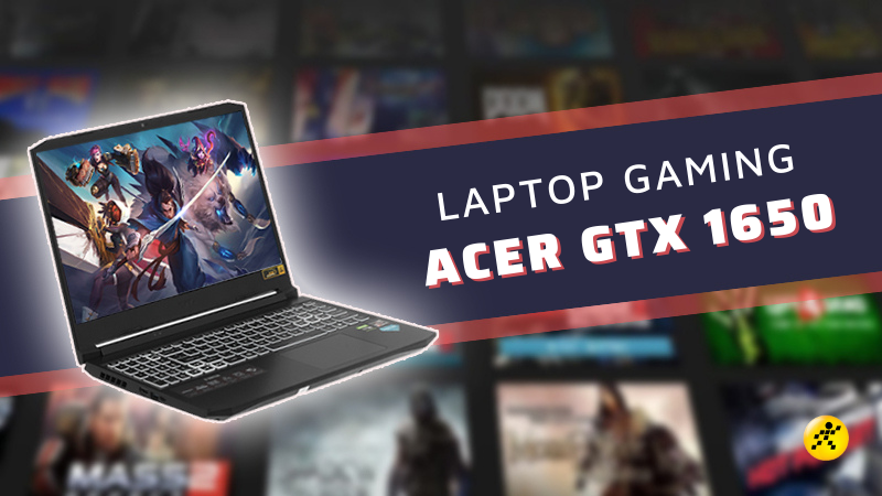 Top 6 laptop Acer GTX 1650 chơi game tốt, đ&aacute;ng sở hữu nhất 2022