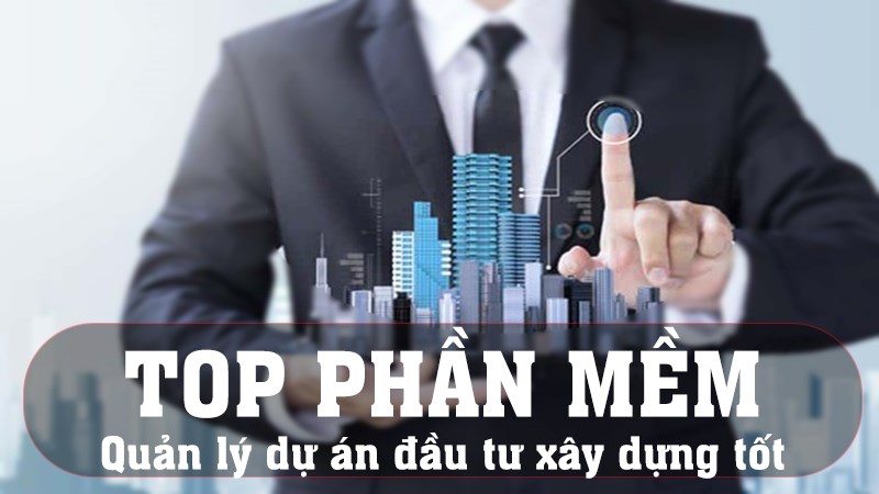 TOP 10 phần mềm quản l&yacute; dự &aacute;n đầu tư x&acirc;y dựng tốt nhất