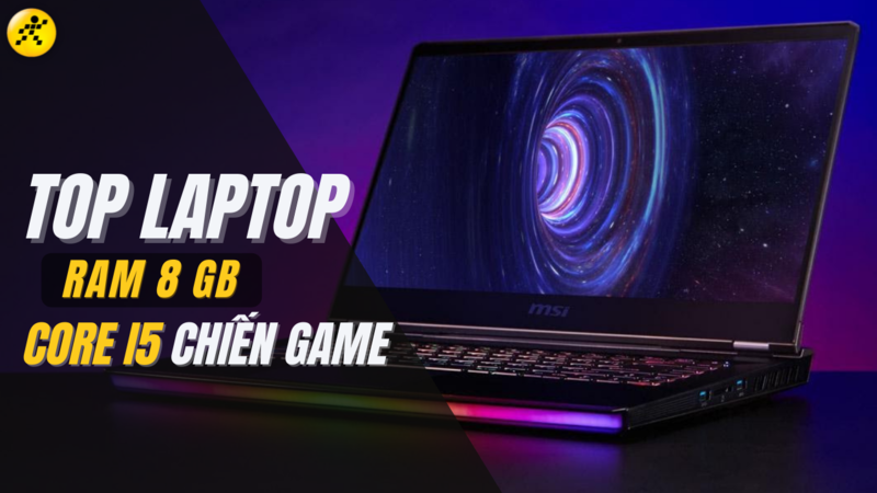 Top 7 laptop 8 GB core i5 chơi game đỉnh nhất hiện nay