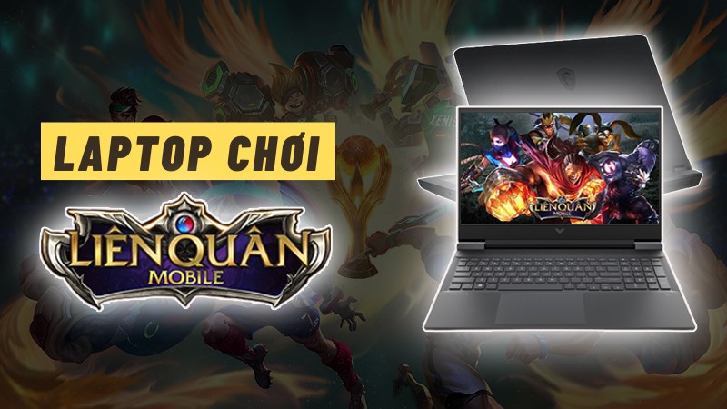 Top 10 laptop chơi Liên Quân mượt mà, game thủ phải sở hữu ngay
