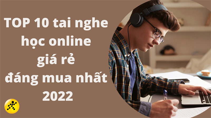 Điểm mặt 10 tai nghe học online gi&aacute; rẻ, đ&aacute;ng mua nhất 2022