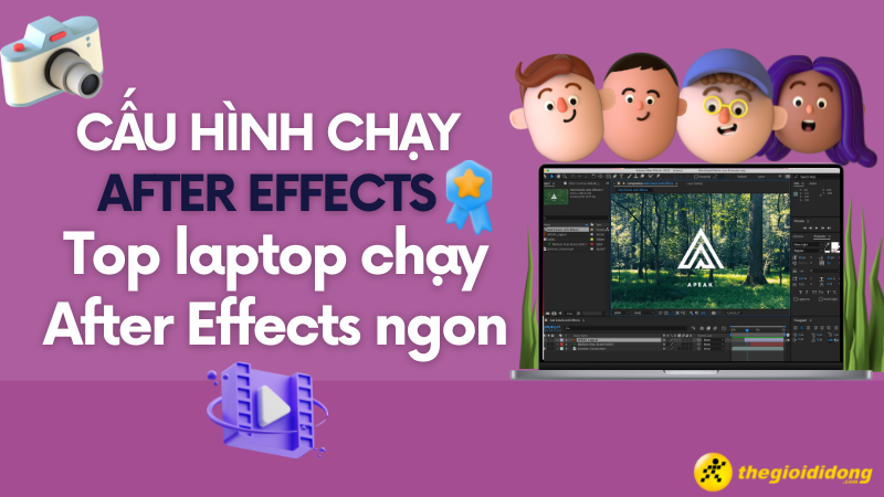 Cấu hình chạy After Effect - Top 7 Laptop chạy After Effect ngon