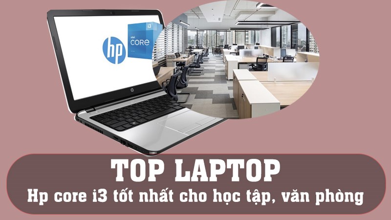 TOP 10 laptop hp core i3 tốt nhất cho học tập, văn phòng