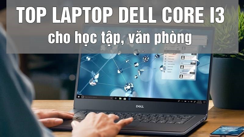 TOP 5 laptop dell core i3 tốt nhất cho học tập, văn phòng