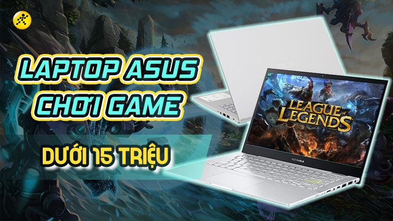 Tổng hợp 5 laptop Asus chơi game dưới 15 triệu đ&aacute;ng mua nhất 2022
