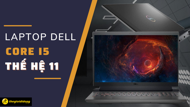 Top 10 laptop Dell Core i5 thế hệ 11 tốt nhất, cần phải tậu ngay