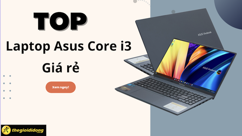 Top 7 laptop Asus i3 gi&aacute; rẻ cho học tập, văn ph&ograve;ng được mua nhiều tại Thế Giới Di Động