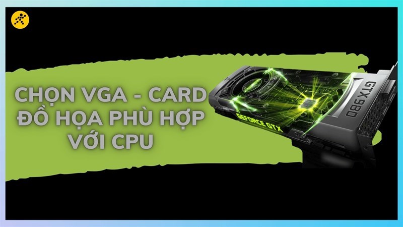 3 c&aacute;ch chọn VGA - card đồ họa ph&ugrave; hợp với CPU