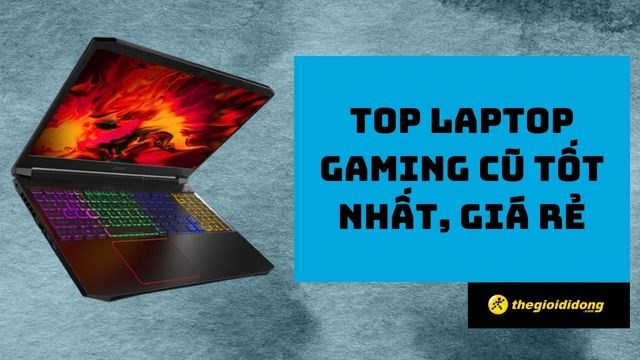 Laptop gaming cũ giá rẻ, bán chạy tại Thế Giới Di Động