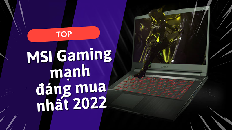 TOP laptop msi gaming cấu hình mạnh đáng mua nhất 2022