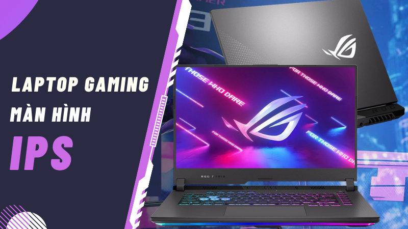 Top 10 laptop gaming m&agrave;n h&igrave;nh IPS gi&aacute; tốt, gamer n&ecirc;n tậu ngay