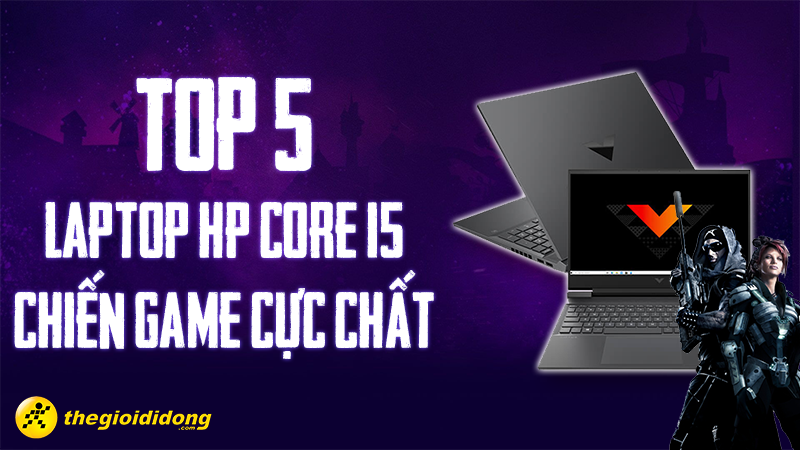 Top 5 laptop HP Core i5 chiến game cực chất, gi&aacute; tốt nhất