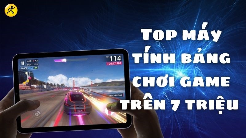 Tổng hợp 10 máy tính bảng chơi game cấu hình cao, trên 7 triệu đáng sở hữu nhất