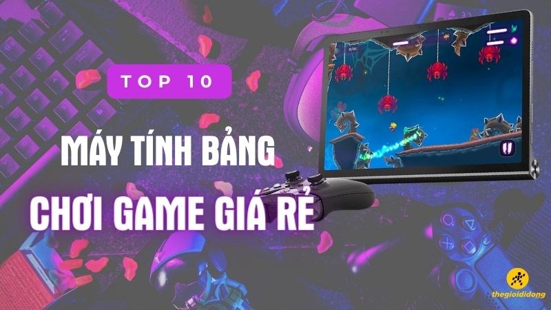 Tổng hợp 11 máy tính bảng chơi game tốt nhất 