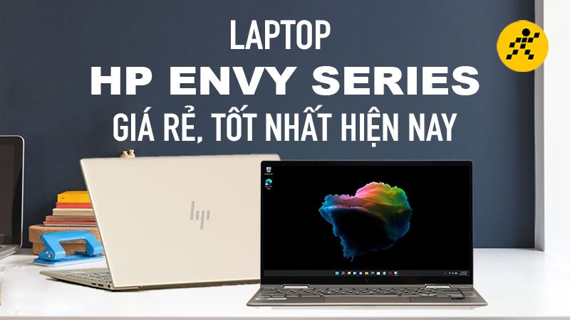 Top 6 laptop HP Envy Series giá rẻ, tốt nhất hiện nay