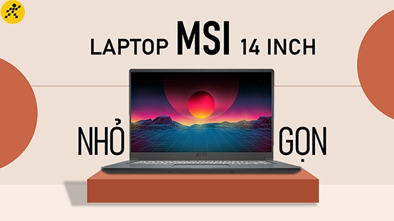 Top 6 laptop MSI 14 inch nhỏ gọn, gi&aacute; tốt, đ&aacute;ng mua nhất
