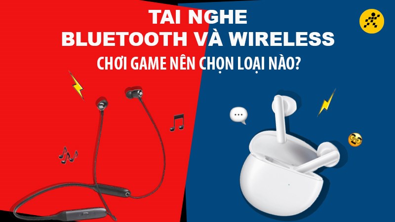 So sánh tai nghe Bluetooth và Wireless - Chơi game chọn tai nghe nào So sánh tai nghe Bluetooth và Wireless - Chơi game chọn tai nghe nào