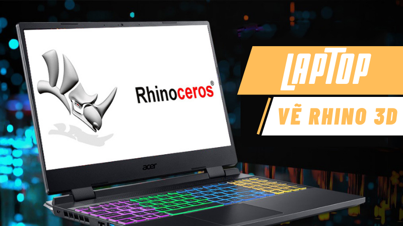 Top 10 laptop vẽ Rhino 3D hiệu năng mạnh, gi&aacute; tốt nhất 2022