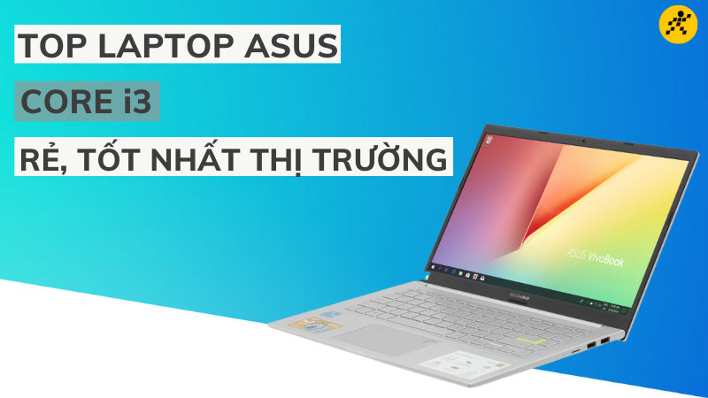 Top 6 laptop Asus 14 inch Core i3 gi&aacute; rẻ, tốt nhất thị trường