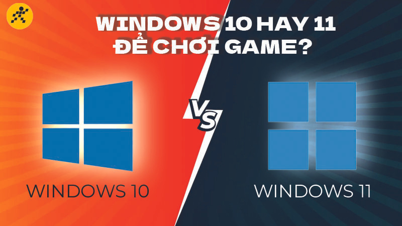 Nên dùng Win 11 hay Win 10 chơi game tốt hơn?