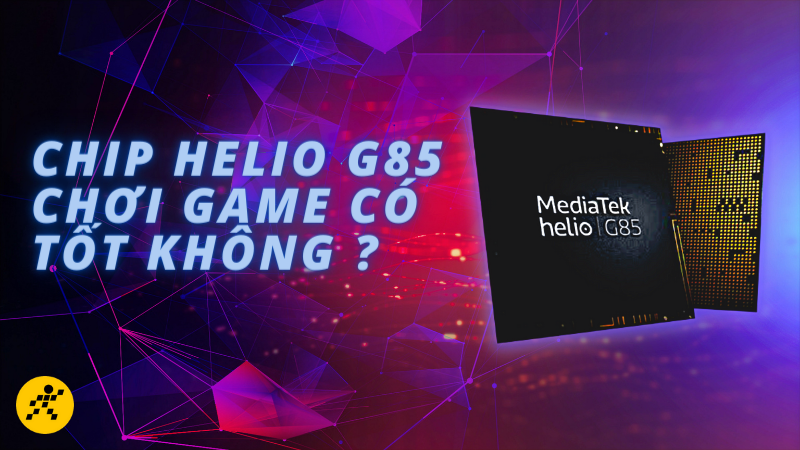 Chip Helio G85 chơi game có tốt không ?