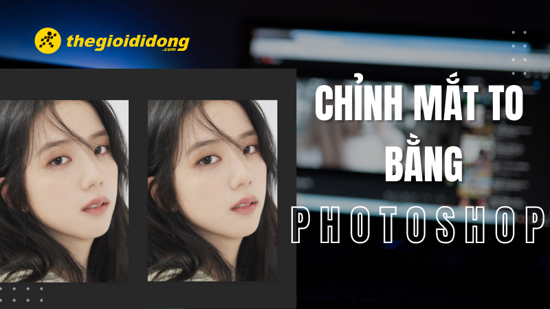 C&aacute;ch chỉnh mắt to bằng Photoshop nhanh, đơn giản, dễ d&agrave;ng