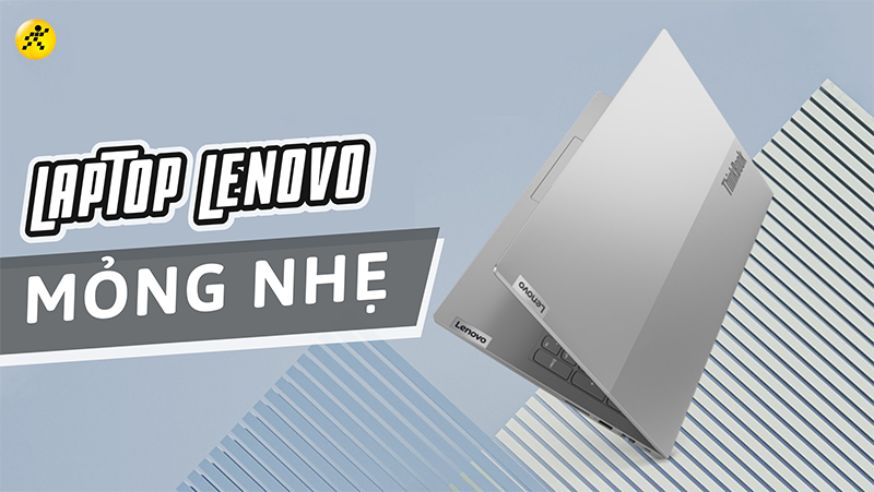 Top 10 laptop Lenovo mỏng nhẹ, tốt nhất, đáng mua nhất