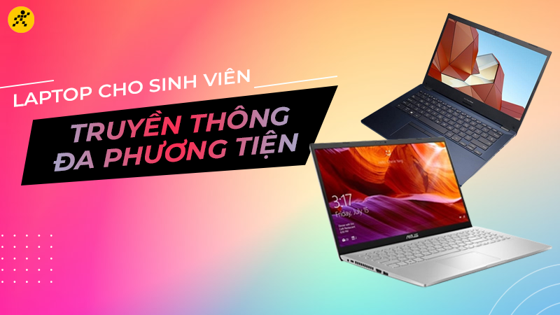 Top 10 laptop cho sinh vi&ecirc;n ng&agrave;nh truyền th&ocirc;ng đa phương tiện tốt nhất