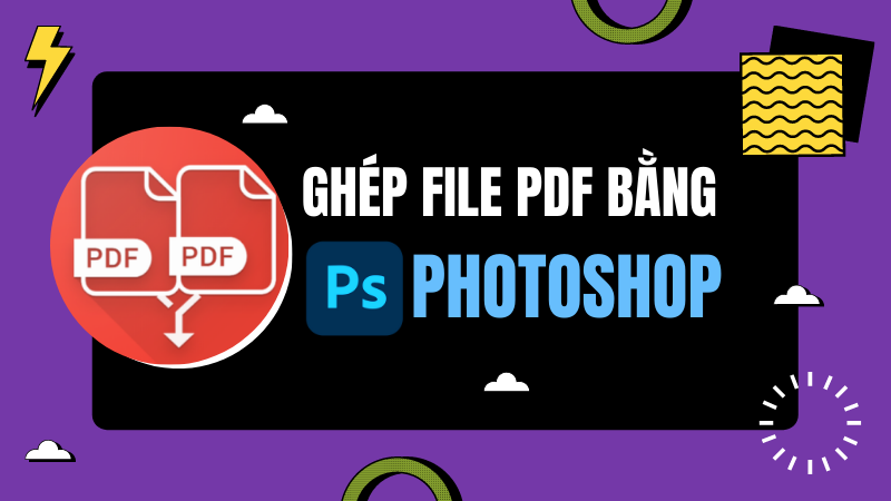 C&aacute;ch gh&eacute;p file PDF bằng Photoshop dễ d&agrave;ng - Video hướng dẫn
