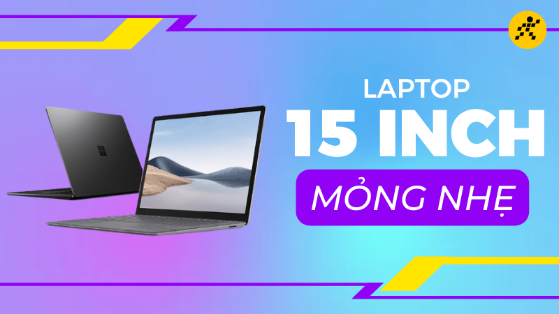 Top 10 laptop m&agrave;n h&igrave;nh 15 inch mỏng nhẹ đ&aacute;ng sở hữu nhất 2022