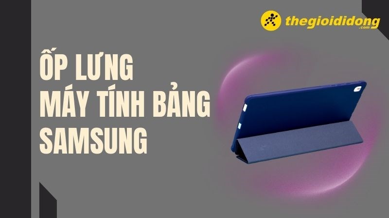 Top 5 ốp lưng máy tính bảng Samsung cực xịn sò đáng sở hữu năm 2022 Top 5 ốp lưng máy tính bảng Samsung cực xịn sò đáng sở hữu năm 2022