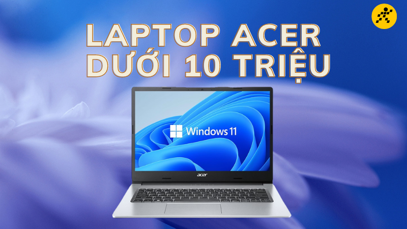 Laptop Acer dưới 10 triệu d&agrave;nh cho học v&agrave; l&agrave;m việc