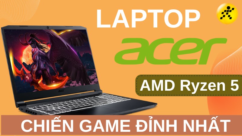 Top 6 laptop Acer AMD Ryzen 5 chiến game đỉnh nhất