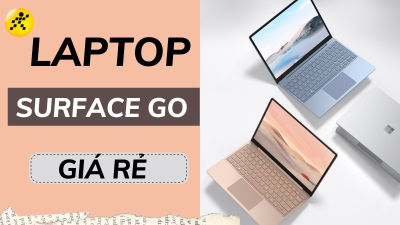 Tổng hợp 3 laptop Surface Go gi&aacute; rẻ m&agrave; bạn kh&ocirc;ng n&ecirc;n bỏ lỡ