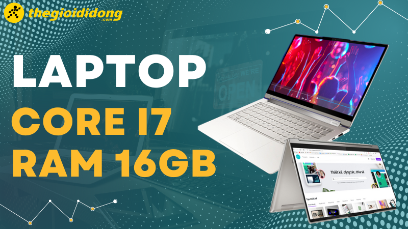 Tổng hợp 10 laptop sở hữu CPU Core i7 v&agrave; 16GB RAM tốt nhất hiện nay