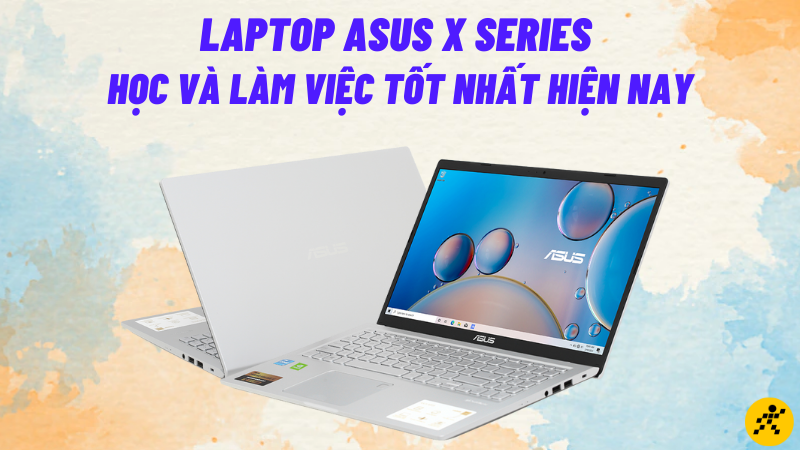 Điểm mặt 5 laptop Asus X Series học và làm việc tốt nhất hiện nay