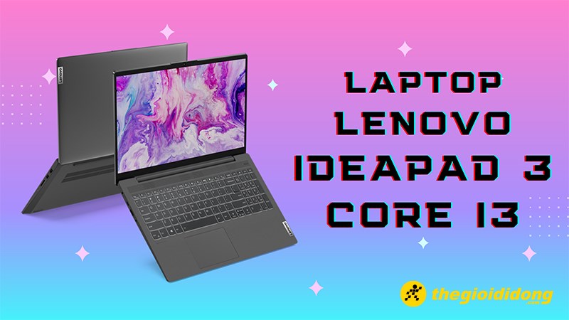 Top 5 laptop Lenovo Ideapad 3 Core i3 đ&aacute;ng sở hữu nhất 2022